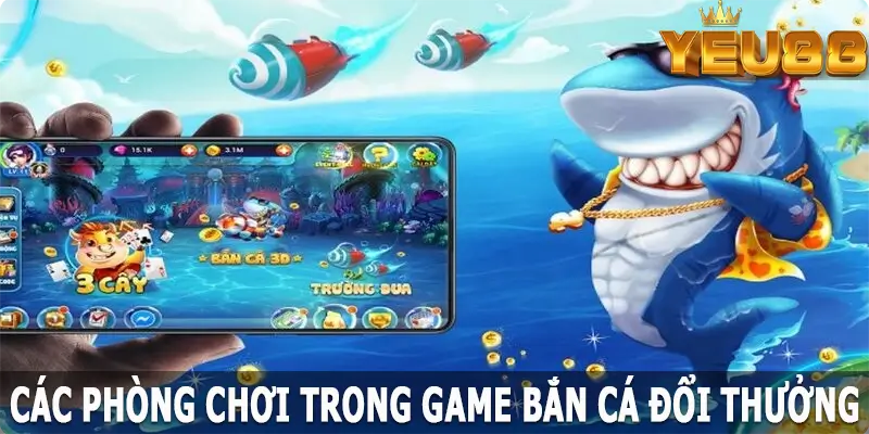 Các phòng chơi trong game bắn cá đổi thưởng tiền thật