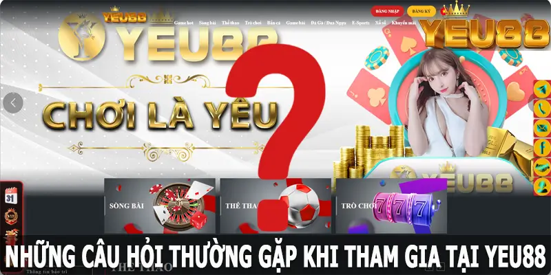 FAQ - Những câu hỏi thường gặp khi tham gia tại Yeu88