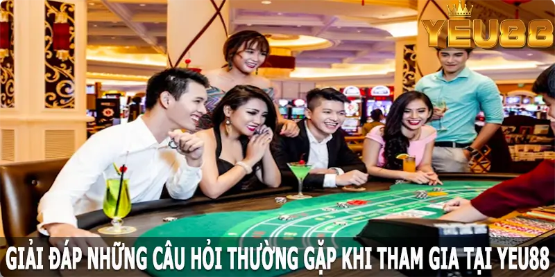 Giải đáp những câu hỏi thường gặp khi tham gia tại Yeu88