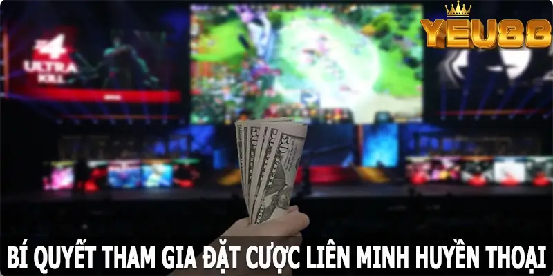 Bí quyết tham gia đặt cược LOL Yeu88 hiệu quả