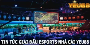 Tin Tức Giải Đấu Esports Yeu88 - Chuyên Mục Nóng Hổi 2024