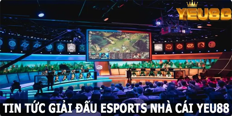 Tin Tức Giải Đấu Esports Yeu88 – Chuyên Mục Nóng Hổi 2024