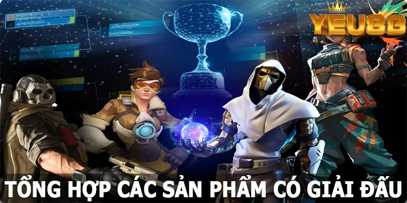 Tổng hợp các sản phẩm có giải đấu Esports Yeu88 hấp dẫn