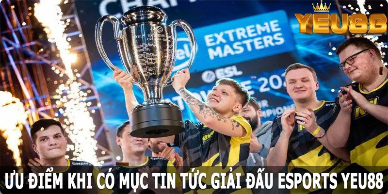 Ưu điểm khi có mục tin tức giải đấu Esports Yeu88 hiện nay