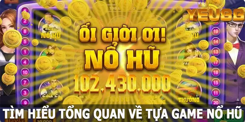 Tìm hiểu tổng quan về tựa game nổ hũ tại nhà cái Yeu88